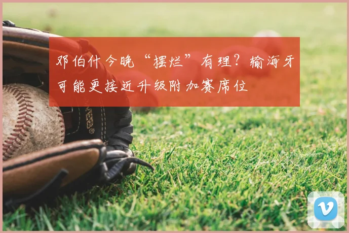 邓伯什今晚“摆烂”有理？输海牙可能更接近升级附加赛席位