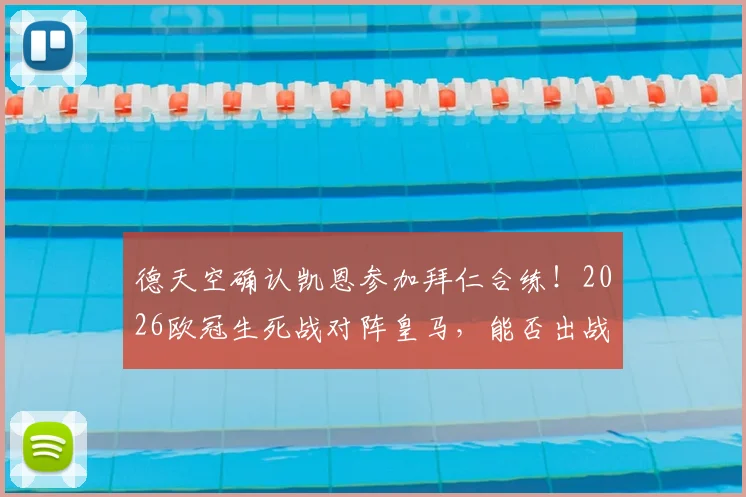 德天空确认凯恩参加拜仁合练！2026欧冠生死战对阵皇马，能否出战关键看这几点